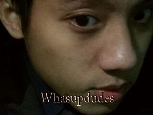 Whasupdudes